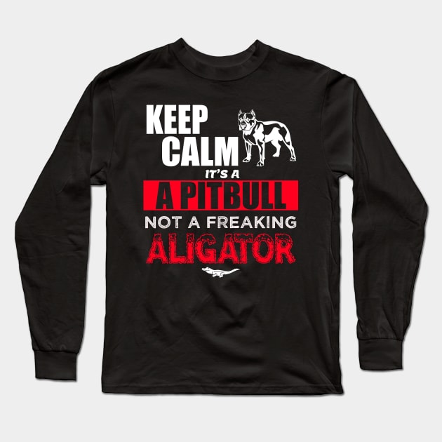 Keep Calm it's a Pitbull not a freaking aligator Long Sleeve T-Shirt by thisiskreativ